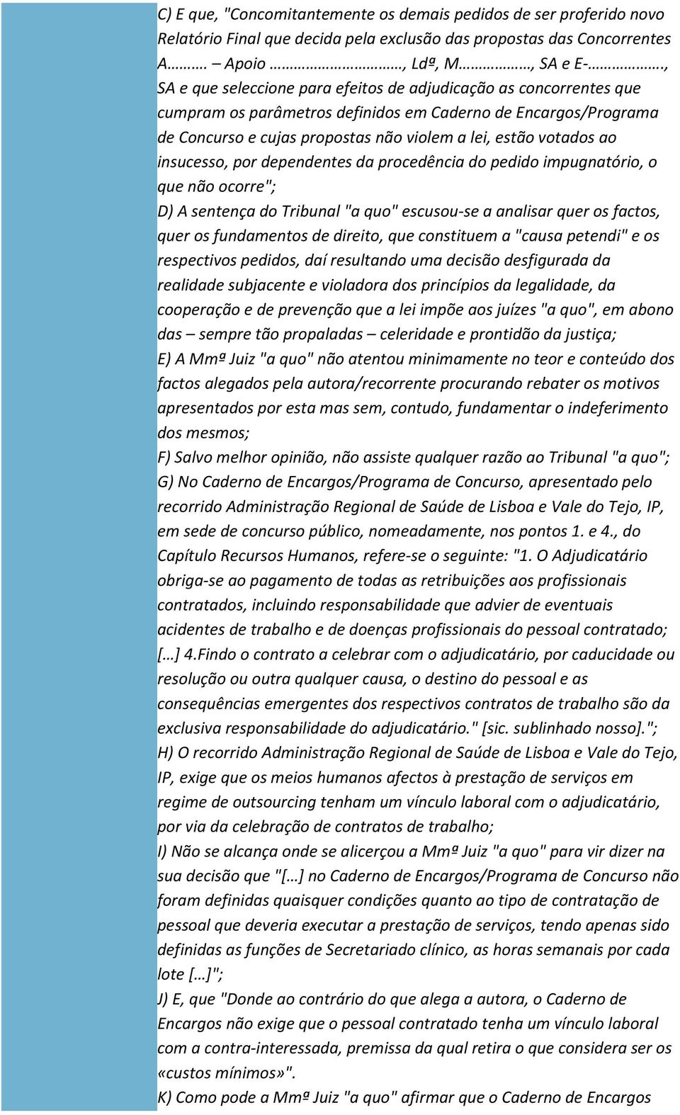 insucesso, por dependentes da procedência do pedido impugnatório, o que não ocorre"; D) A sentença do Tribunal "a quo" escusou-se a analisar quer os factos, quer os fundamentos de direito, que