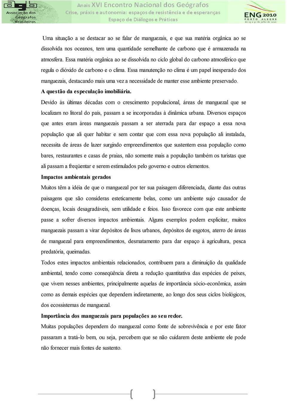 Essa manutenção no clima é um papel inesperado dos manguezais, destacando mais uma vez a necessidade de manter esse ambiente preservado. A questão da especulação imobiliária.