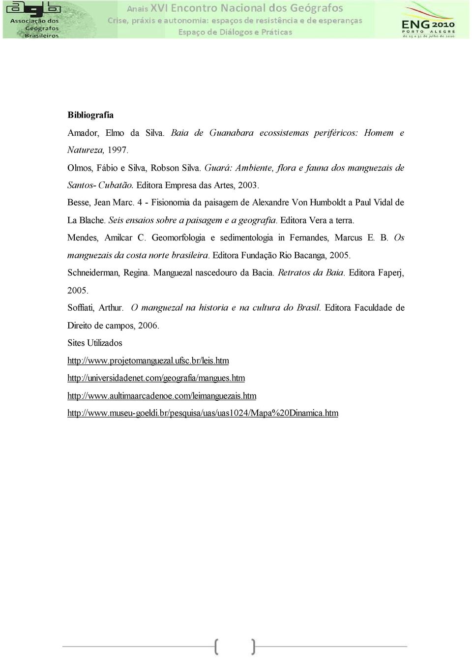 Seis ensaios sobre a paisagem e a geografia. Editora Vera a terra. Mendes, Amilcar C. Geomorfologia e sedimentologia in Fernandes, Marcus E. B. Os manguezais da costa norte brasileira.