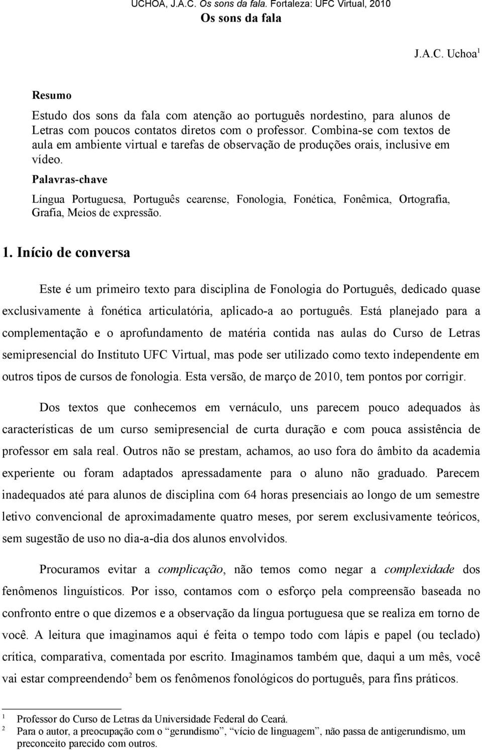 Palavras-chave Língua Portuguesa, Português cearense, Fonologia, Fonética, Fonêmica, Ortografia, Grafia, Meios de expressão. 1.