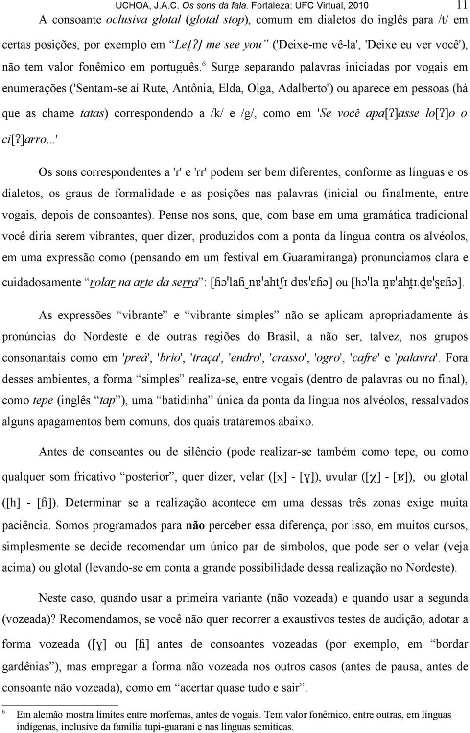 você'), não tem valor fonêmico em português.