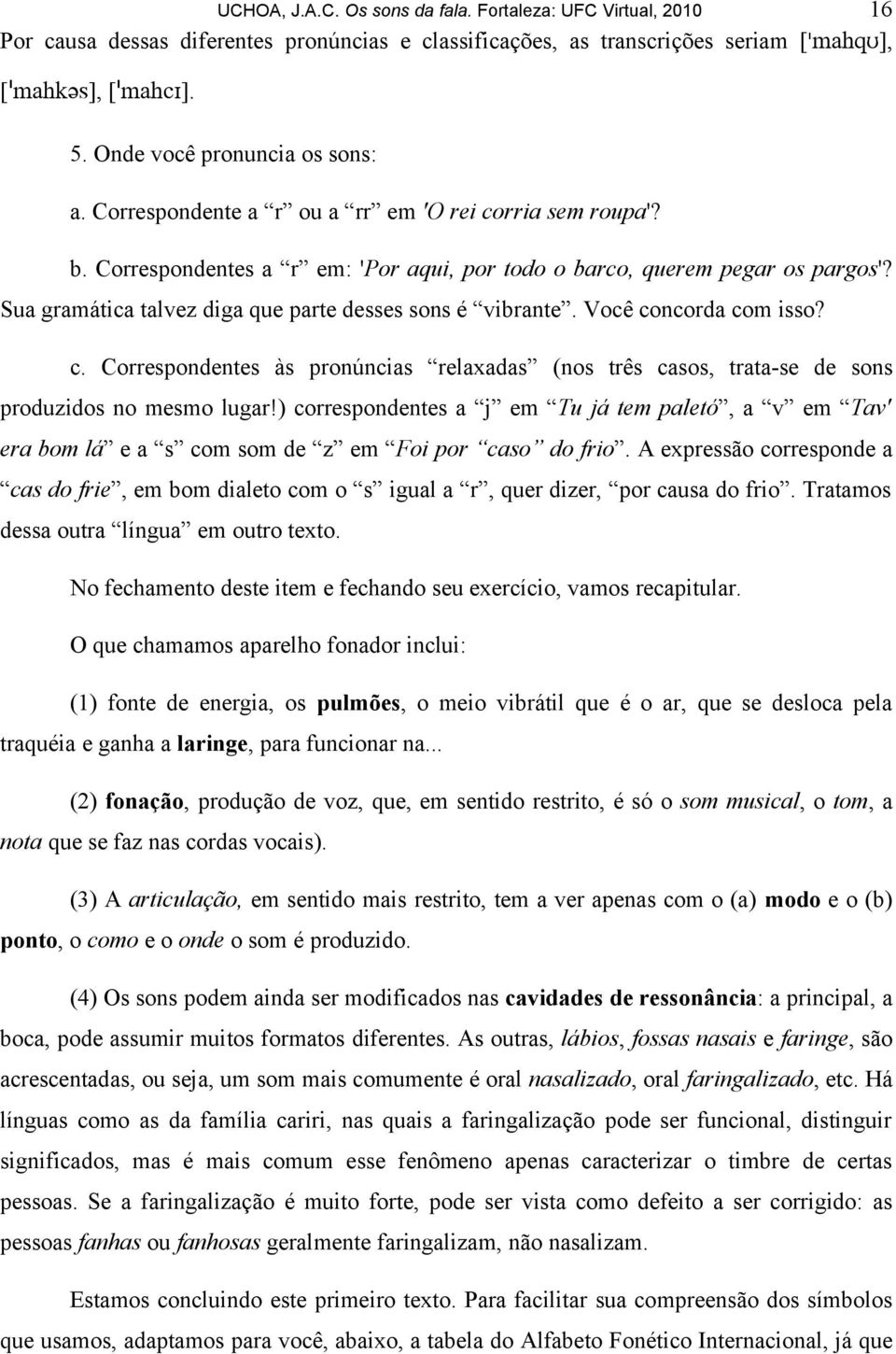 Você concorda com isso? c. Correspondentes às pronúncias relaxadas (nos três casos, trata-se de sons produzidos no mesmo lugar!