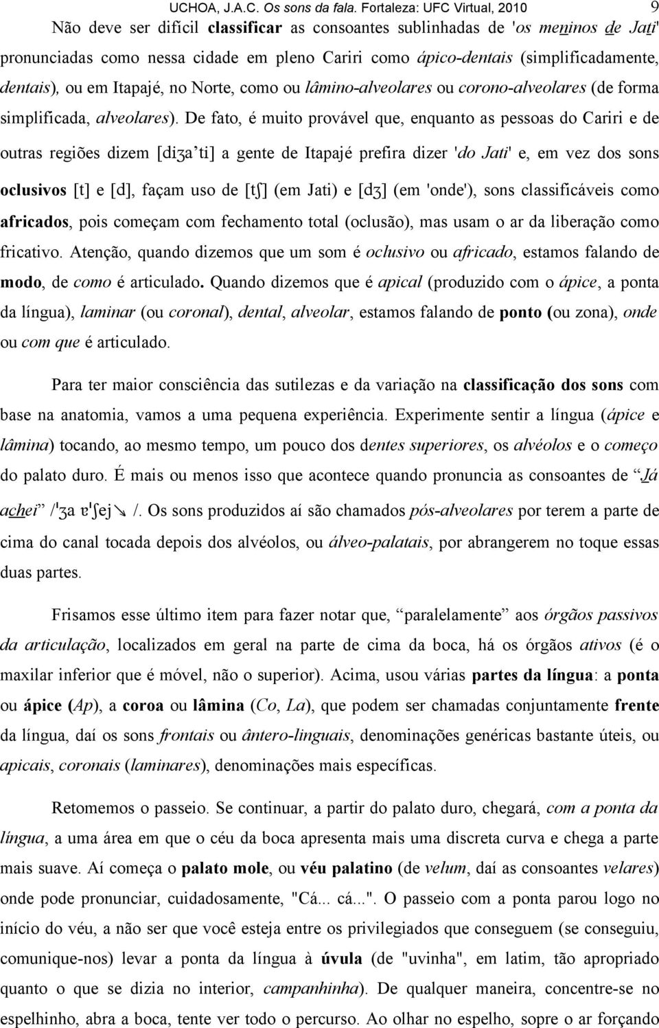 dentais), ou em Itapajé, no Norte, como ou lâmino-alveolares ou corono-alveolares (de forma simplificada, alveolares).