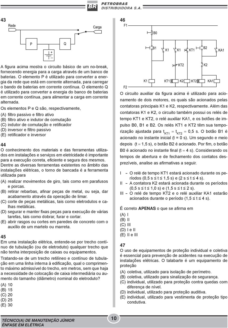 O elemento Q é utilizado para converter a energia do banco de baterias em corrente contínua, para alimentar a carga em corrente alternada.