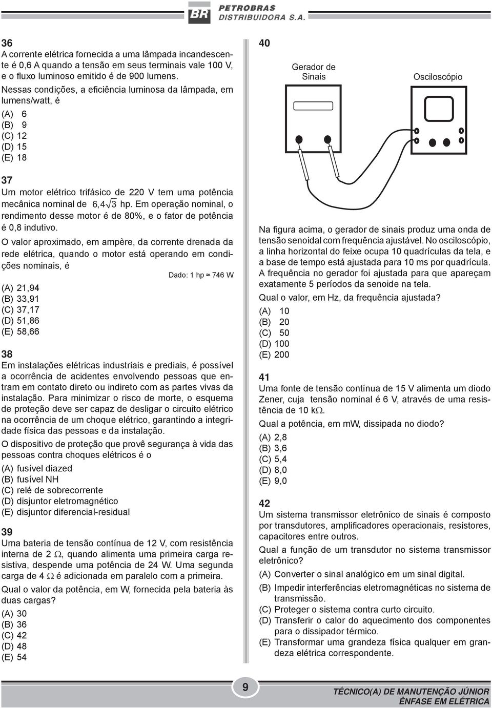 nominal de 6,4 3 hp. Em operação nominal, o rendimento desse motor é de 80%, e o fator de potência é 0,8 indutivo.