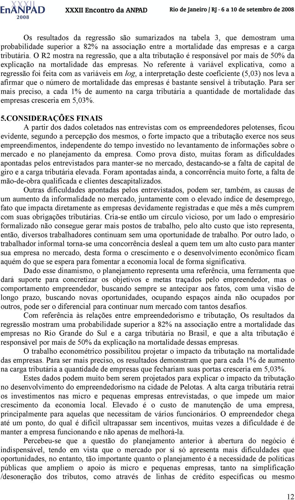 No referente à variável explicativa, como a regressão foi feita com as variáveis em log, a interpretação deste coeficiente (5,03) nos leva a afirmar que o número de mortalidade das empresas é