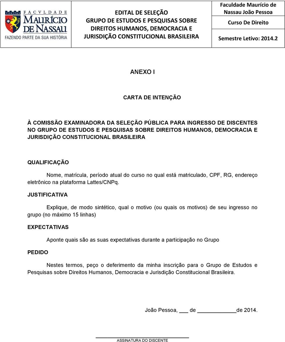 JUSTIFICATIVA Explique, de modo sintético, qual o motivo (ou quais os motivos) de seu ingresso no grupo (no máximo 15 linhas) EXPECTATIVAS PEDIDO Aponte quais são