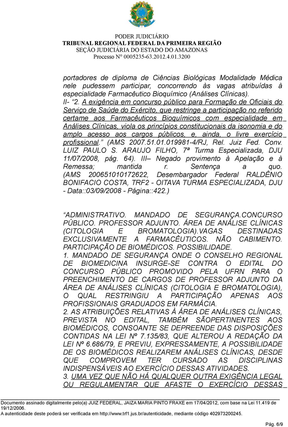 Clínicas, viola os princípios constitucionais da isonomia e do amplo acesso aos cargos públicos, e, ainda, o livre exercício profissional. (AMS 2007.51.01.019981-4/RJ, Rel. Juiz Fed. Conv.