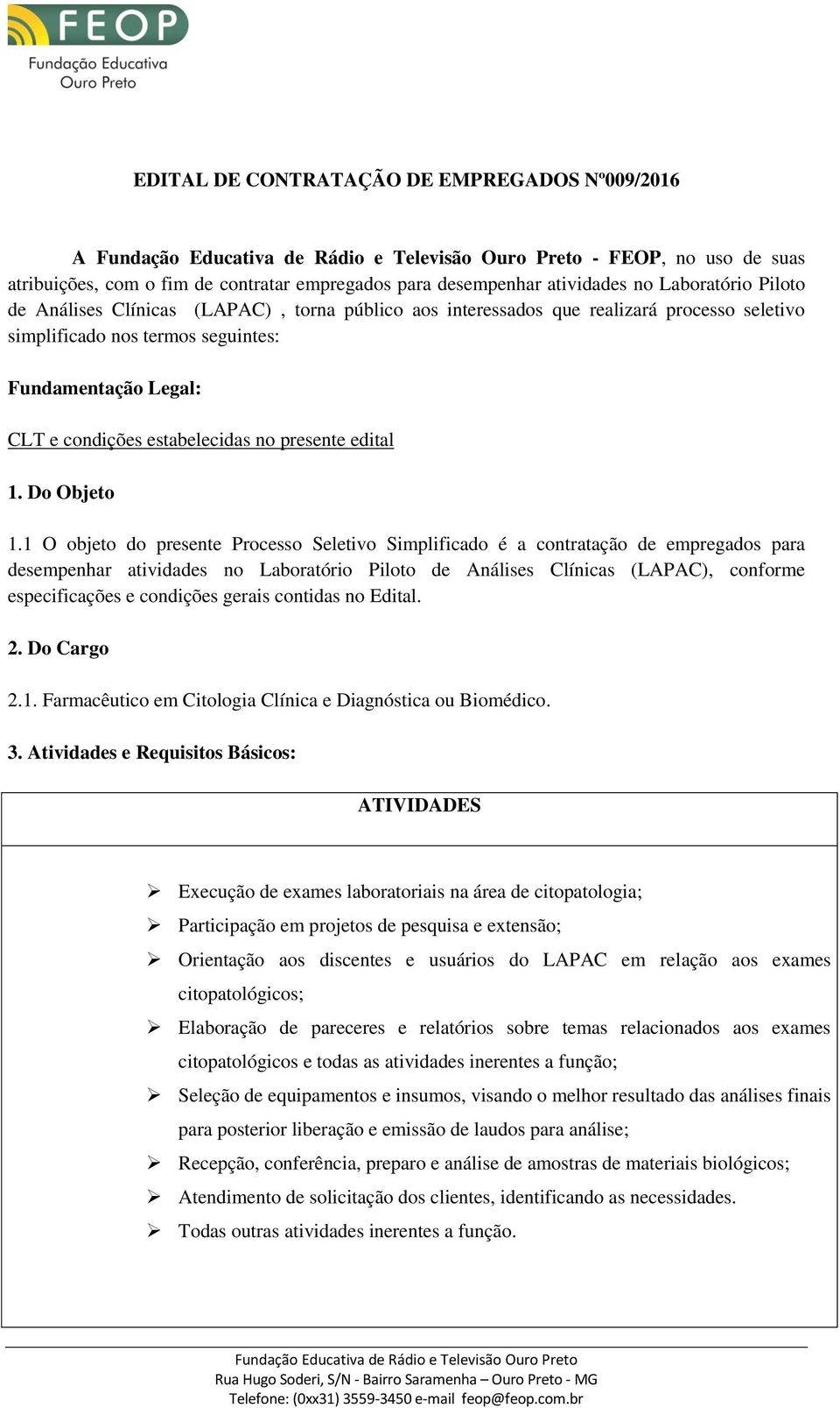 1 O objeto do presente Processo Seletivo Simplificado é a contratação de empregados para desempenhar atividades no Laboratório Piloto de Análises Clínicas (LAPAC), conforme especificações e condições