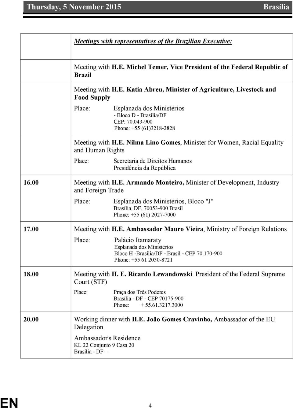 043-900 Phone: +55 (61)3218-2828 Meeting with H.E. Nilma Lino Gomes, Minister for Women, Racial Equality and Human Rights Secretaria de Direitos Humanos Presidência da República 16.00 Meeting with H.
