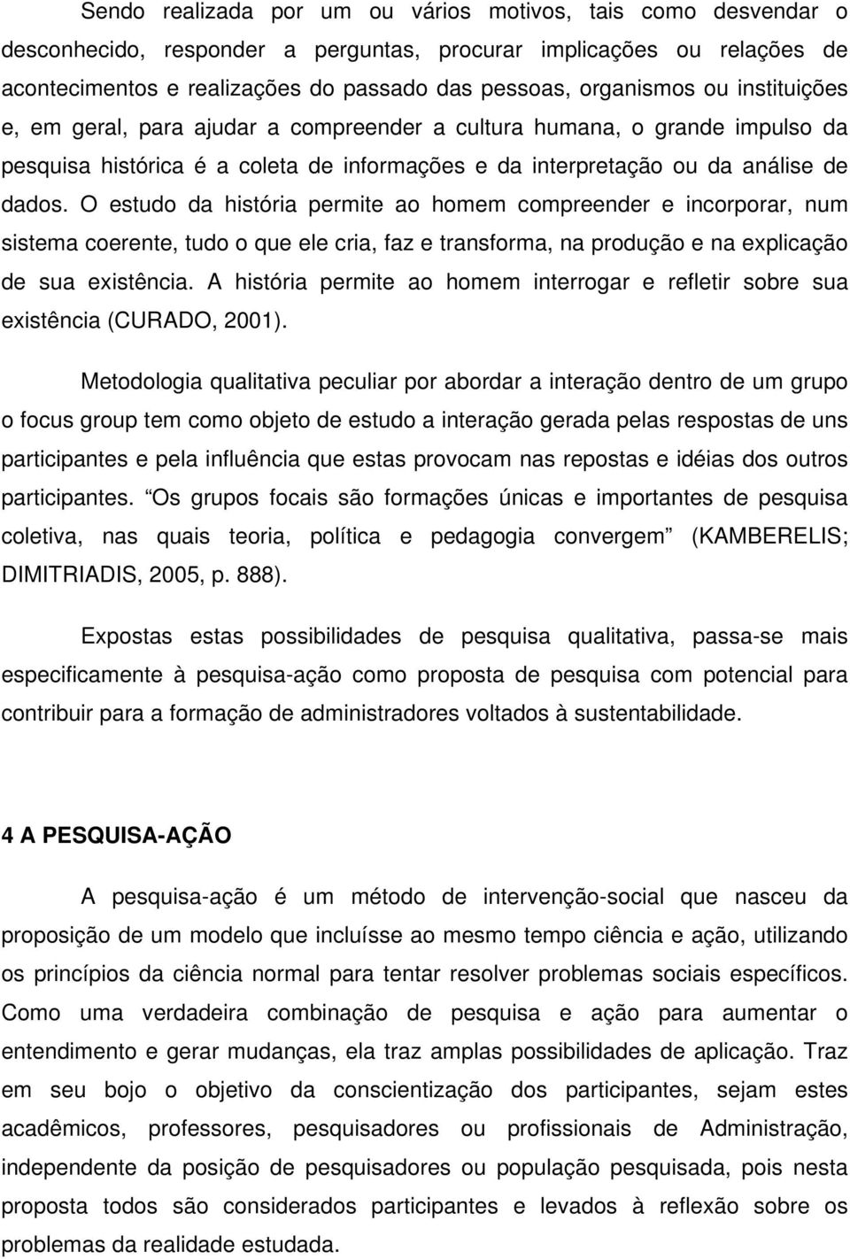 O estudo da história permite ao homem compreender e incorporar, num sistema coerente, tudo o que ele cria, faz e transforma, na produção e na explicação de sua existência.