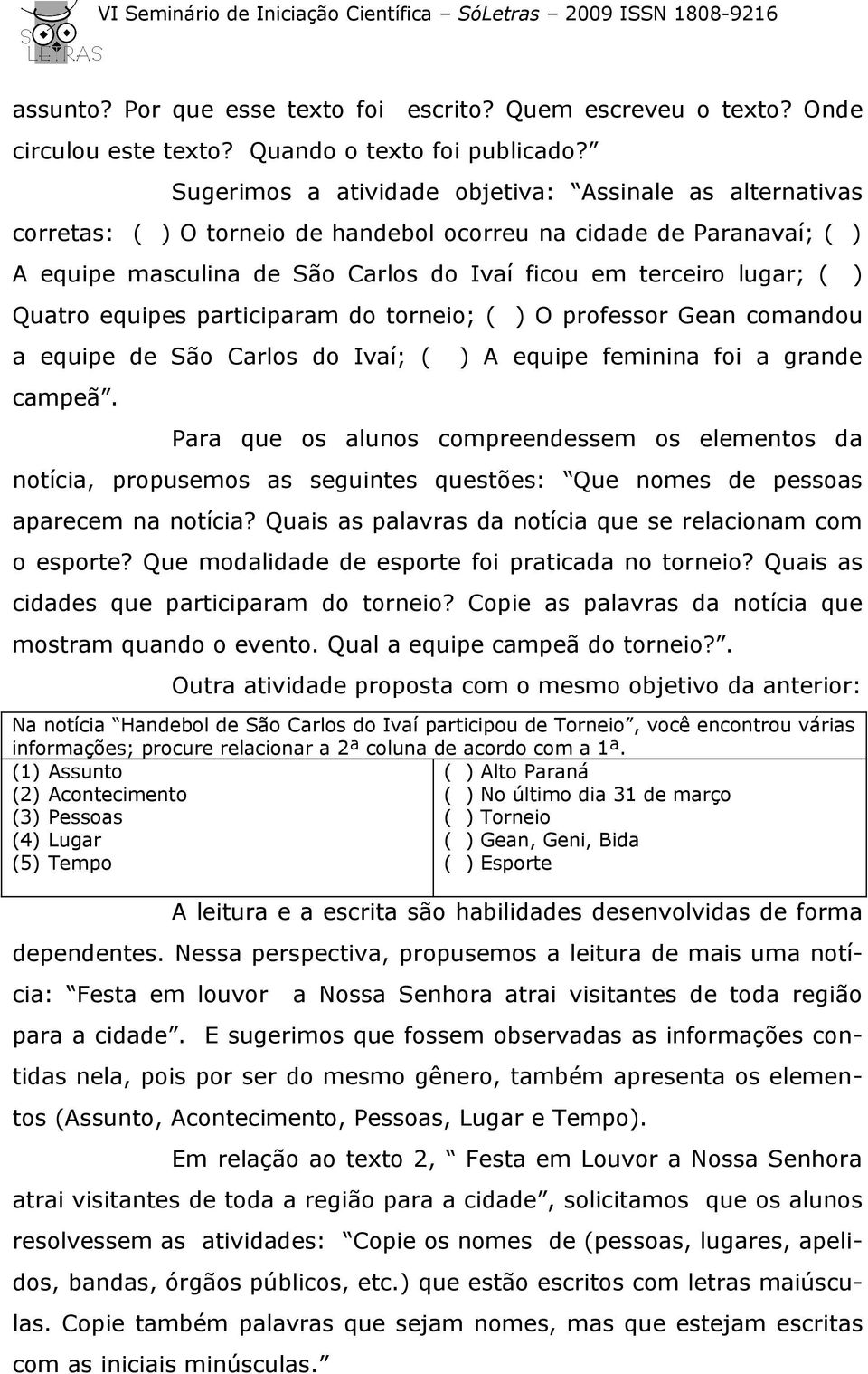 Quatro equipes participaram do torneio; ( ) O professor Gean comandou a equipe de São Carlos do Ivaí; ( campeã.