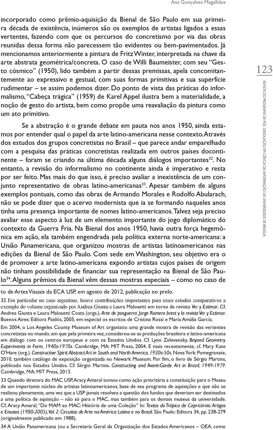 Já mencionamos anteriormente a pintura de Fritz Winter, interpretada na chave da arte abstrata geométrica/concreta.