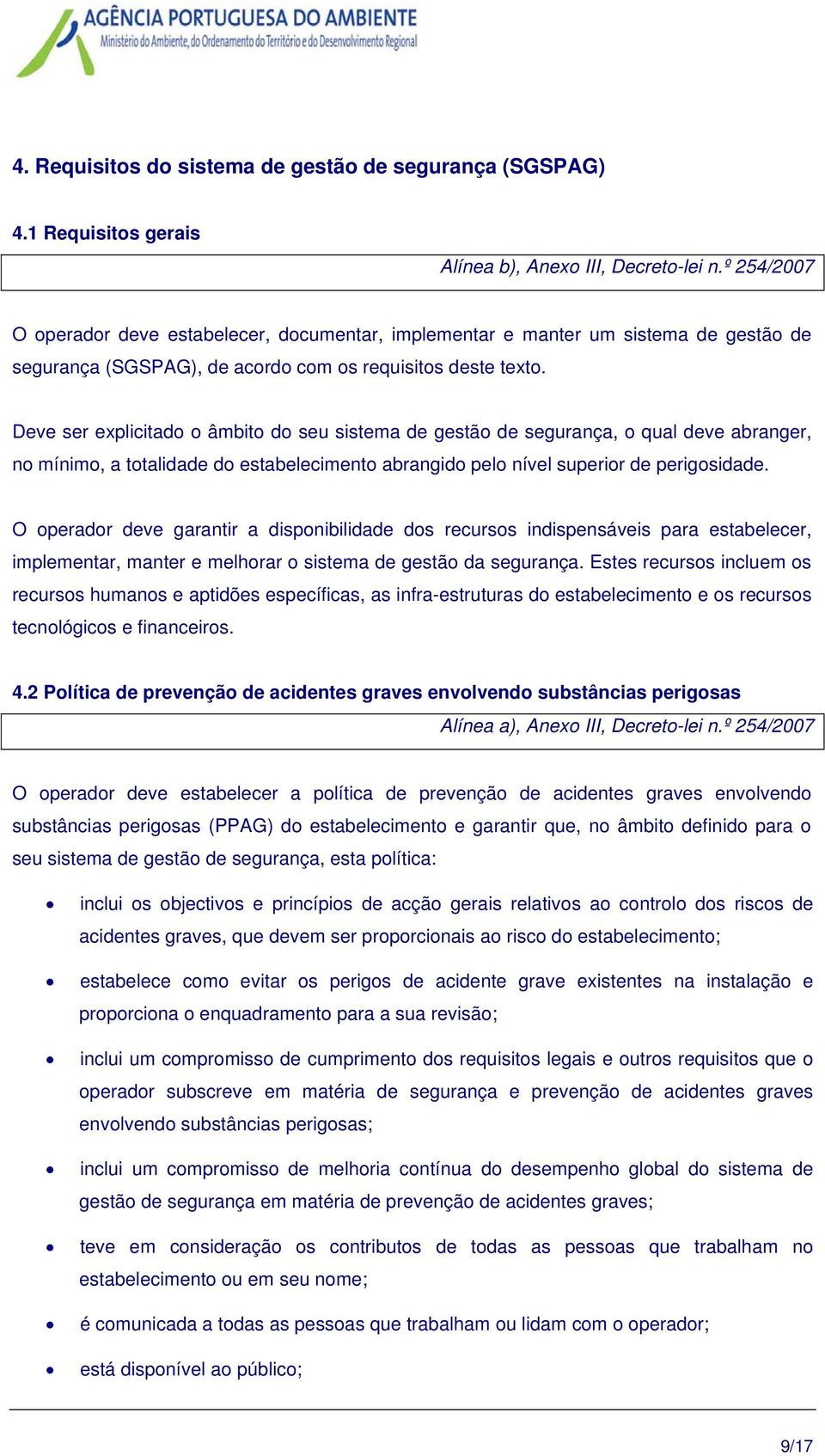 Deve ser explicitado o âmbito do seu sistema de gestão de segurança, o qual deve abranger, no mínimo, a totalidade do estabelecimento abrangido pelo nível superior de perigosidade.