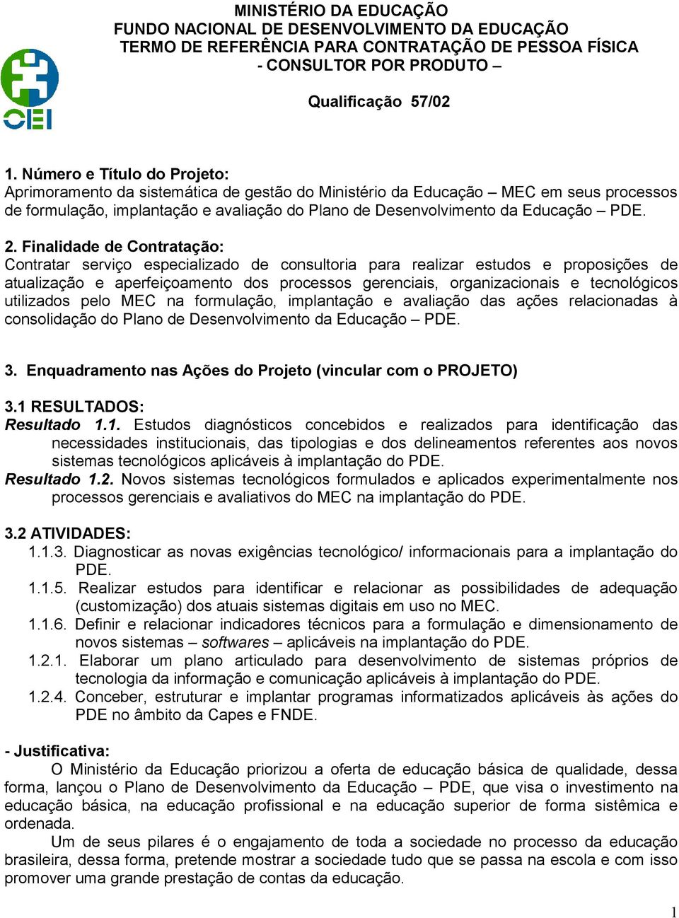 2. Finalidade de Contratação: Contratar serviço especializado de consultoria para realizar estudos e proposições de atualização e aperfeiçoamento dos processos gerenciais, organizacionais e