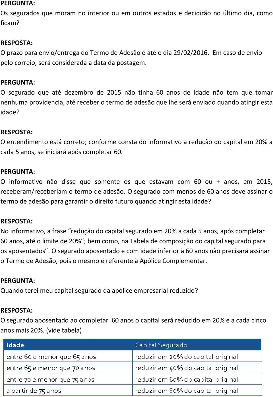 O segurado que até dezembro de 2015 não tinha 60 anos de idade não tem que tomar nenhuma providencia, até receber o termo de adesão que lhe será enviado quando atingir esta idade?