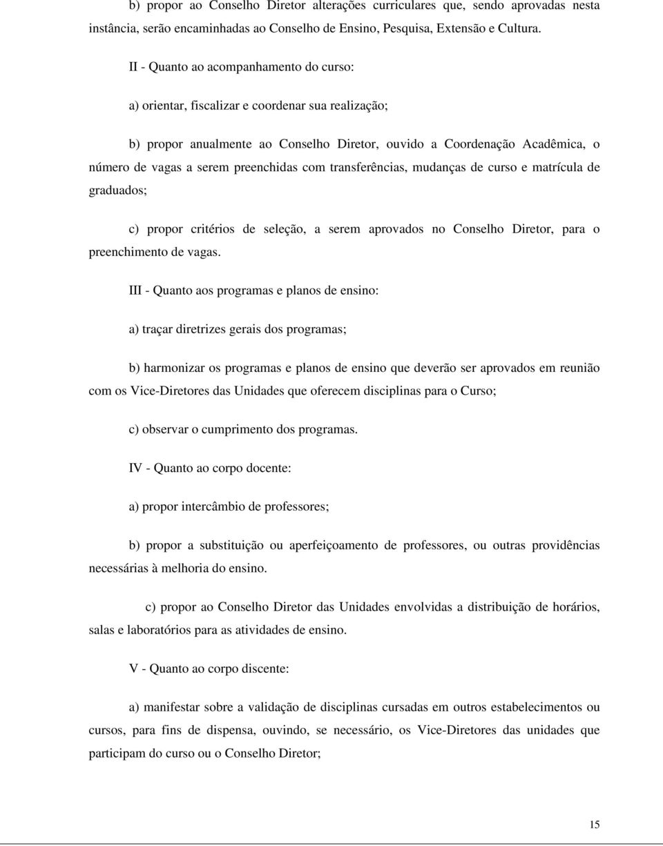 preenchidas com transferências, mudanças de curso e matrícula de graduados; c) propor critérios de seleção, a serem aprovados no Conselho Diretor, para o preenchimento de vagas.