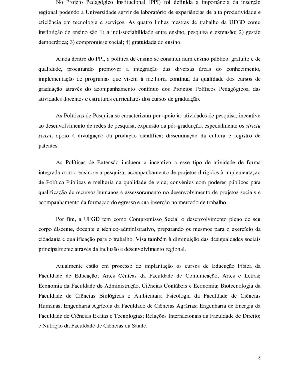 As quatro linhas mestras de trabalho da UFGD como instituição de ensino são 1) a indissociabilidade entre ensino, pesquisa e extensão; 2) gestão democrática; 3) compromisso social; 4) gratuidade do