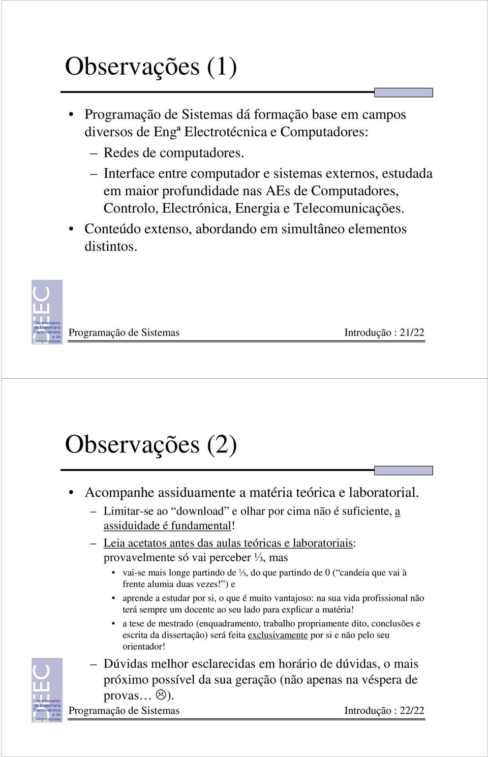 Conteúdo extenso, abordando em simultâneo elementos distintos. Programação de Sistemas Introdução : 21/22 Observações (2) Acompanhe assiduamente a matéria teórica e laboratorial.