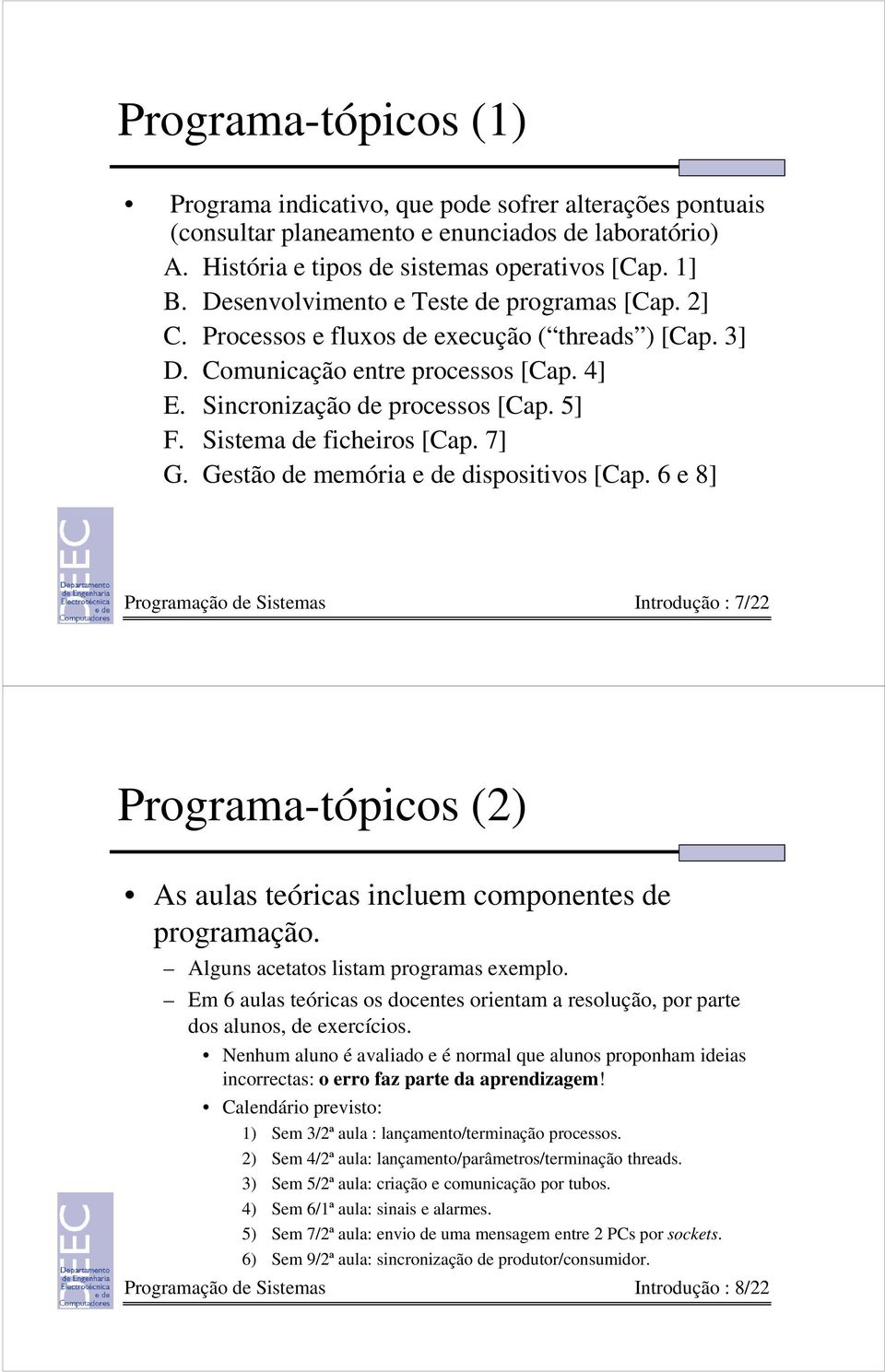 Sistema de ficheiros [Cap. 7] G. Gestão de memória e de dispositivos [Cap. 6 e 8] Programação de Sistemas Introdução : 7/22 Programa-tópicos (2) As aulas teóricas incluem componentes de programação.