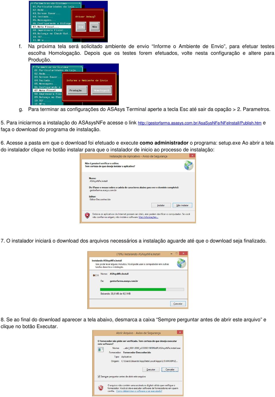 Para iniciarmos a instalação do ASAsysNFe acesse o link http://gestorfarma.asasys.com.br/asasysnfe/nfeinstall/publish.htm e faça o download do programa de instalação. 6.