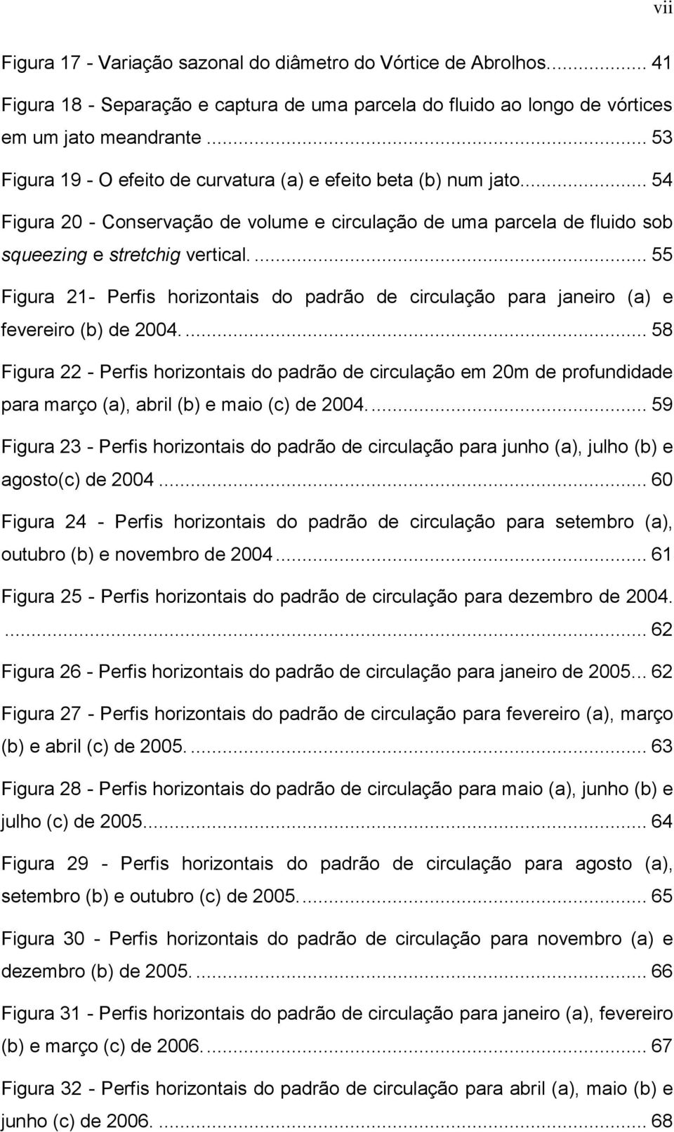 ... 55 Figura 21- Perfis horizontais do padrão de circulação para janeiro (a) e fevereiro (b) de 2004.