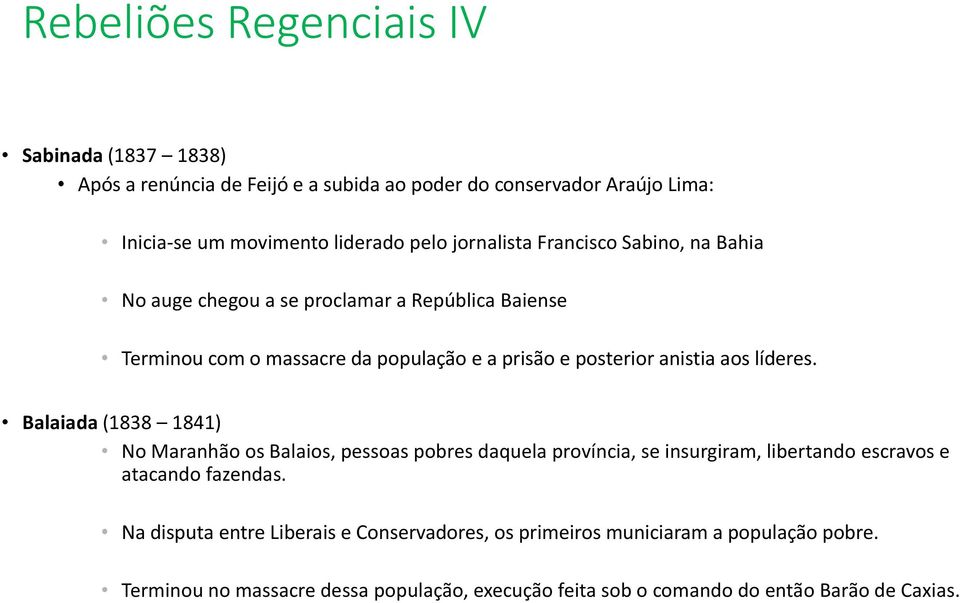 líderes. Balaiada (1838 1841) No Maranhão os Balaios, pessoas pobres daquela província, se insurgiram, libertando escravos e atacando fazendas.