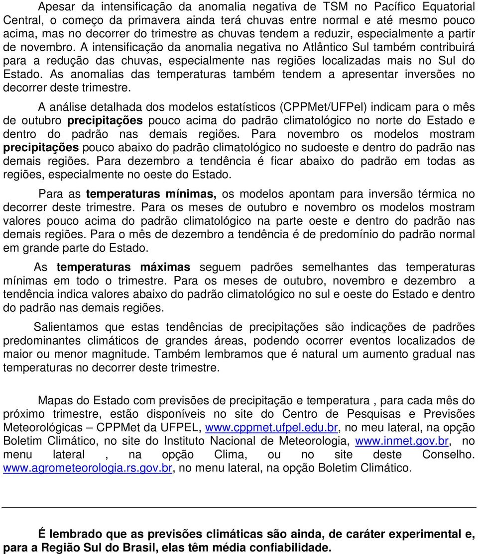 A intensificação da anomalia negativa no Atlântico Sul também contribuirá para a redução das chuvas, especialmente nas regiões localizadas mais no Sul do Estado.