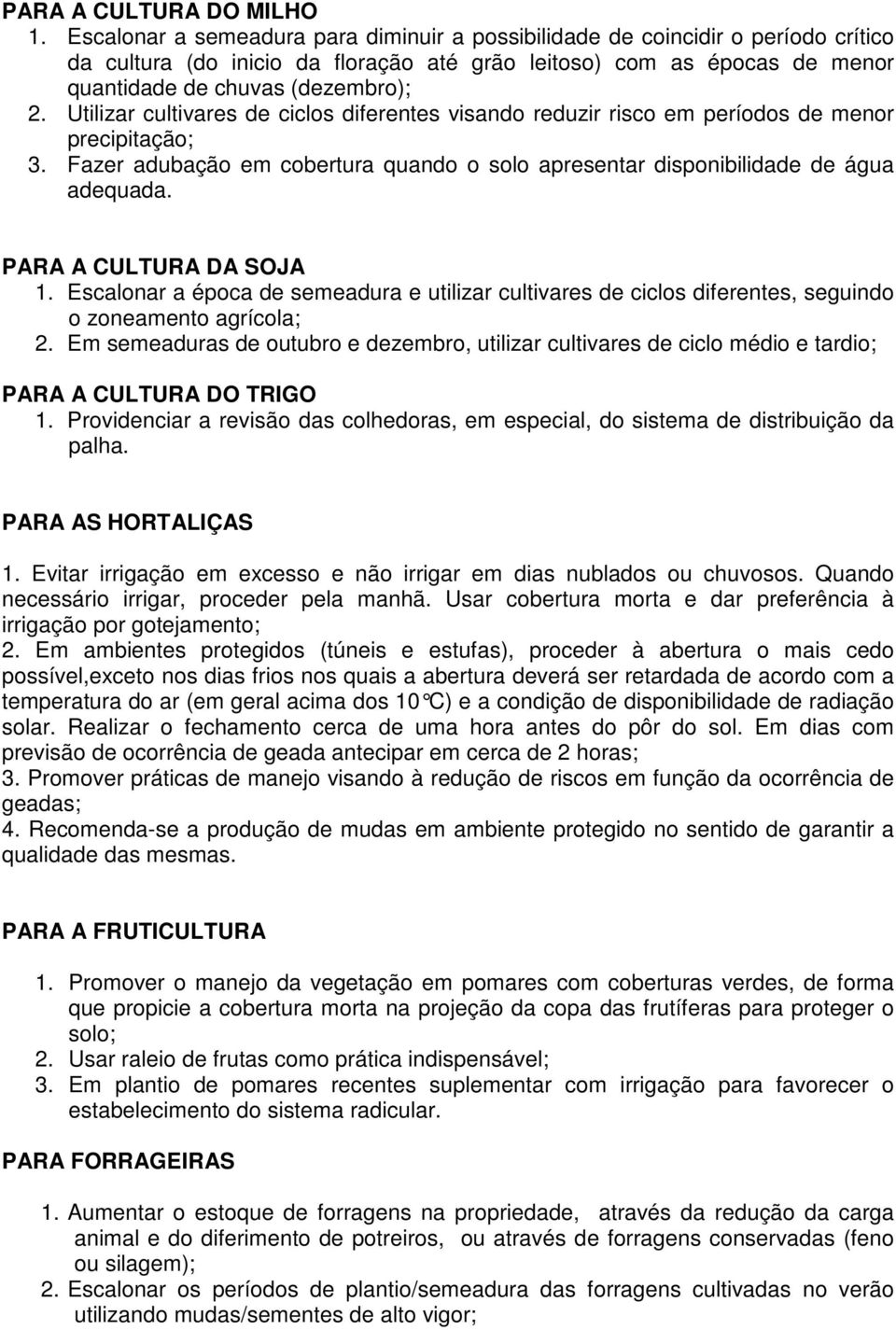 Utilizar cultivares de ciclos diferentes visando reduzir risco em períodos de menor precipitação; 3. Fazer adubação em cobertura quando o solo apresentar disponibilidade de água adequada.