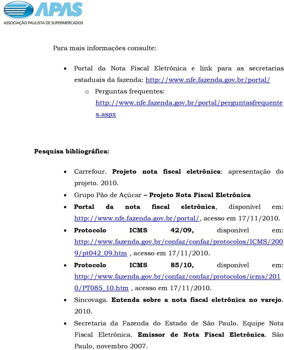 Grupo Pão de Açúcar Projeto Nota Fiscal Eletrônica Portal da nota fiscal eletrônica, disponível em: http://www.nfe.fazenda.gov.br/portal/, acesso em 17/11/2010.