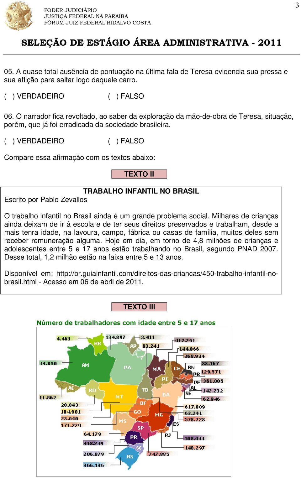 Compare essa afirmação com os textos abaixo: TEXTO II TRABALHO INFANTIL NO BRASIL Escrito por Pablo Zevallos O trabalho infantil no Brasil ainda é um grande problema social.