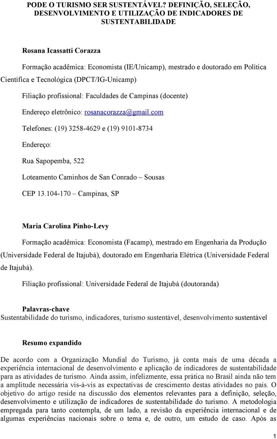 Tecnológica (DPCT/IG-Unicamp) Filiação profissional: Faculdades de Campinas (docente) Endereço eletrônico: rosanacorazza@gmail.