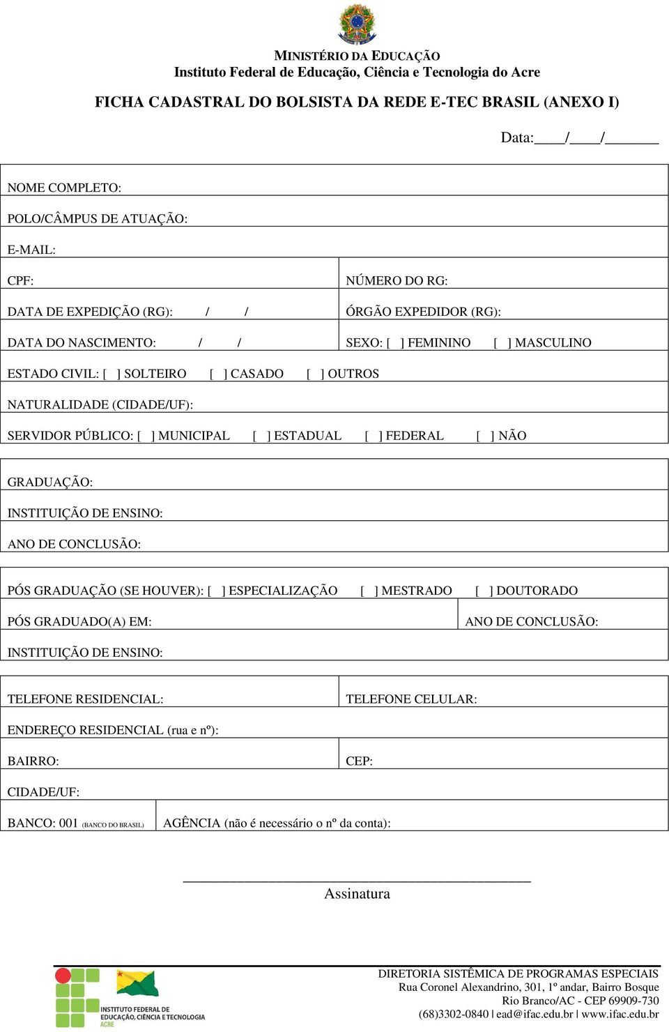 FEDERAL [ ] NÃO GRADUAÇÃO: INSTITUIÇÃO DE ENSINO: ANO DE CONCLUSÃO: PÓS GRADUAÇÃO (SE HOUVER): [ ] ESPECIALIZAÇÃO [ ] MESTRADO [ ] DOUTORADO PÓS GRADUADO(A) EM: ANO DE CONCLUSÃO: