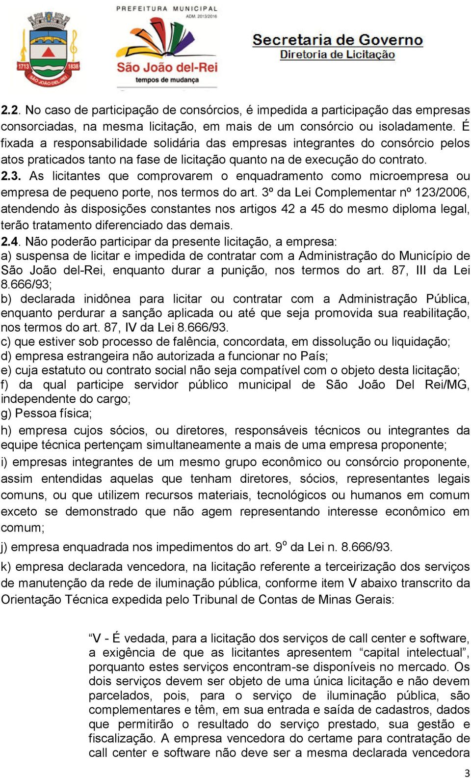 As licitantes que comprovarem o enquadramento como microempresa ou empresa de pequeno porte, nos termos do art.