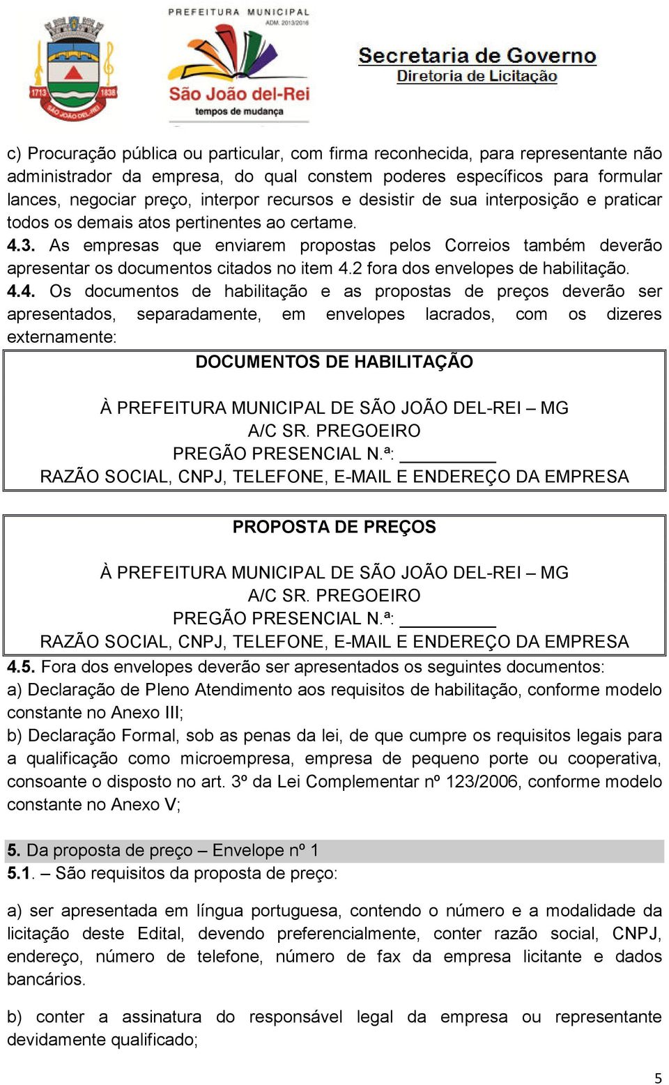 As empresas que enviarem propostas pelos Correios também deverão apresentar os documentos citados no item 4.