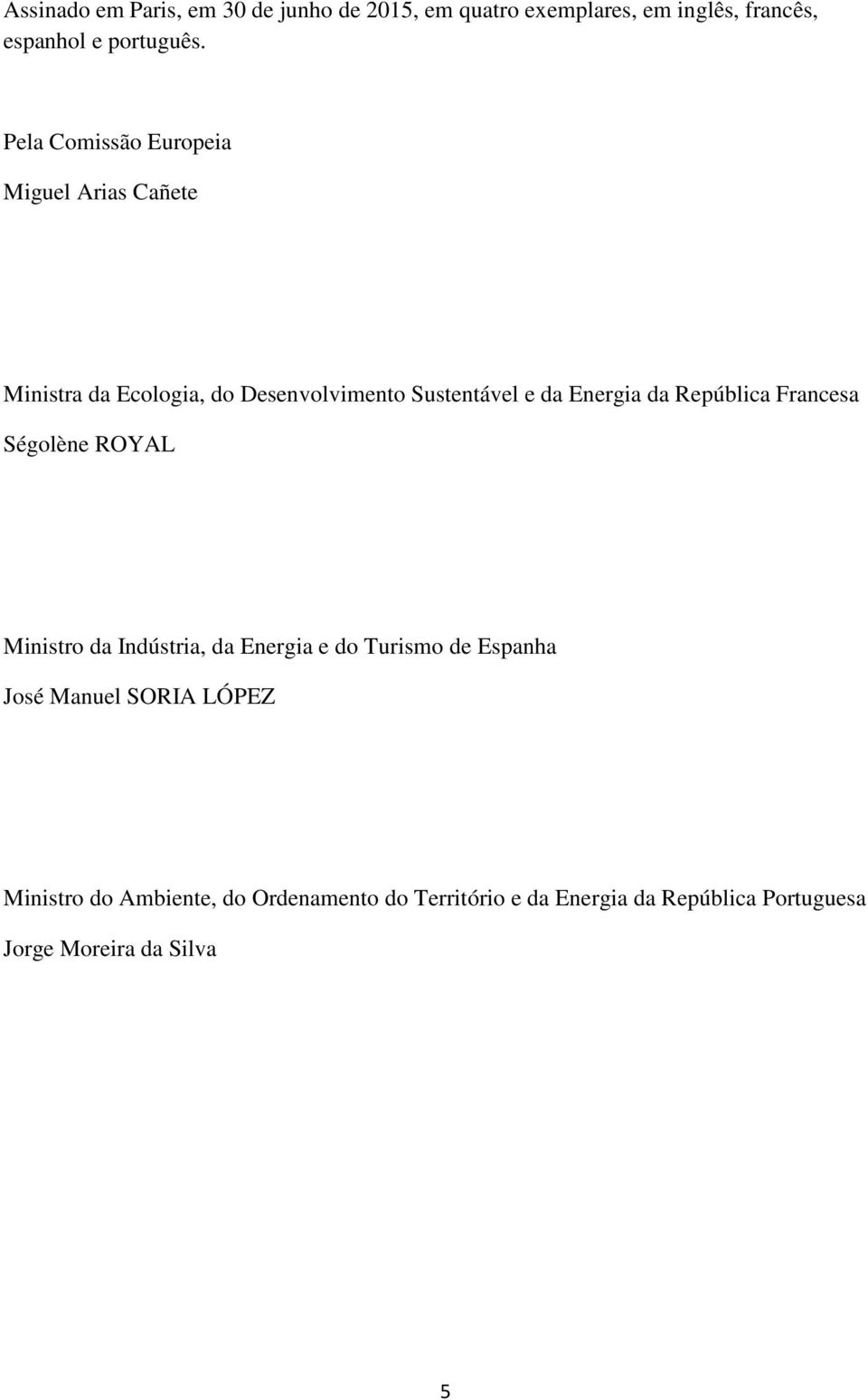 República Francesa Ségolène ROYAL Ministro da Indústria, da Energia e do Turismo de Espanha José Manuel SORIA