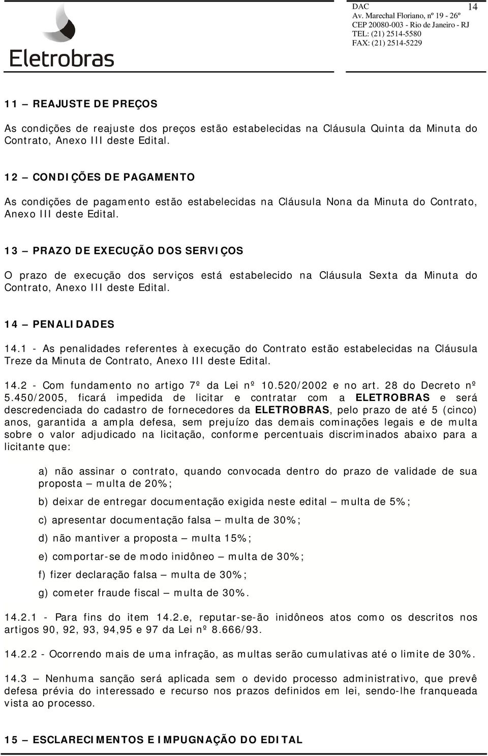 13 PRAZO DE EXECUÇÃO DOS SERVIÇOS O prazo de execução dos serviços está estabelecido na Cláusula Sexta da Minuta do Contrato, Anexo III deste Edital. 14 PENALIDADES 14.