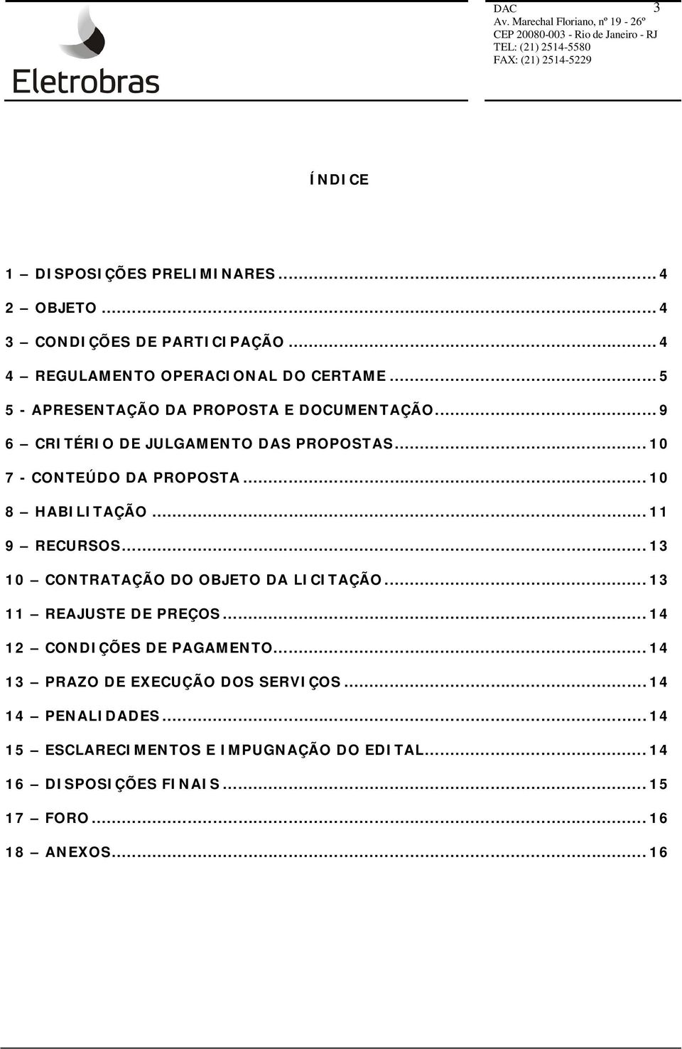 .. 10 8 HABILITAÇÃO... 11 9 RECURSOS... 13 10 CONTRATAÇÃO DO OBJETO DA LICITAÇÃO... 13 11 REAJUSTE DE PREÇOS... 14 12 CONDIÇÕES DE PAGAMENTO.