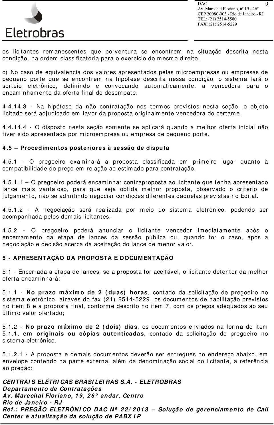 definindo e convocando automaticamente, a vencedora para o encaminhamento da oferta final do desempate. 4.4.14.