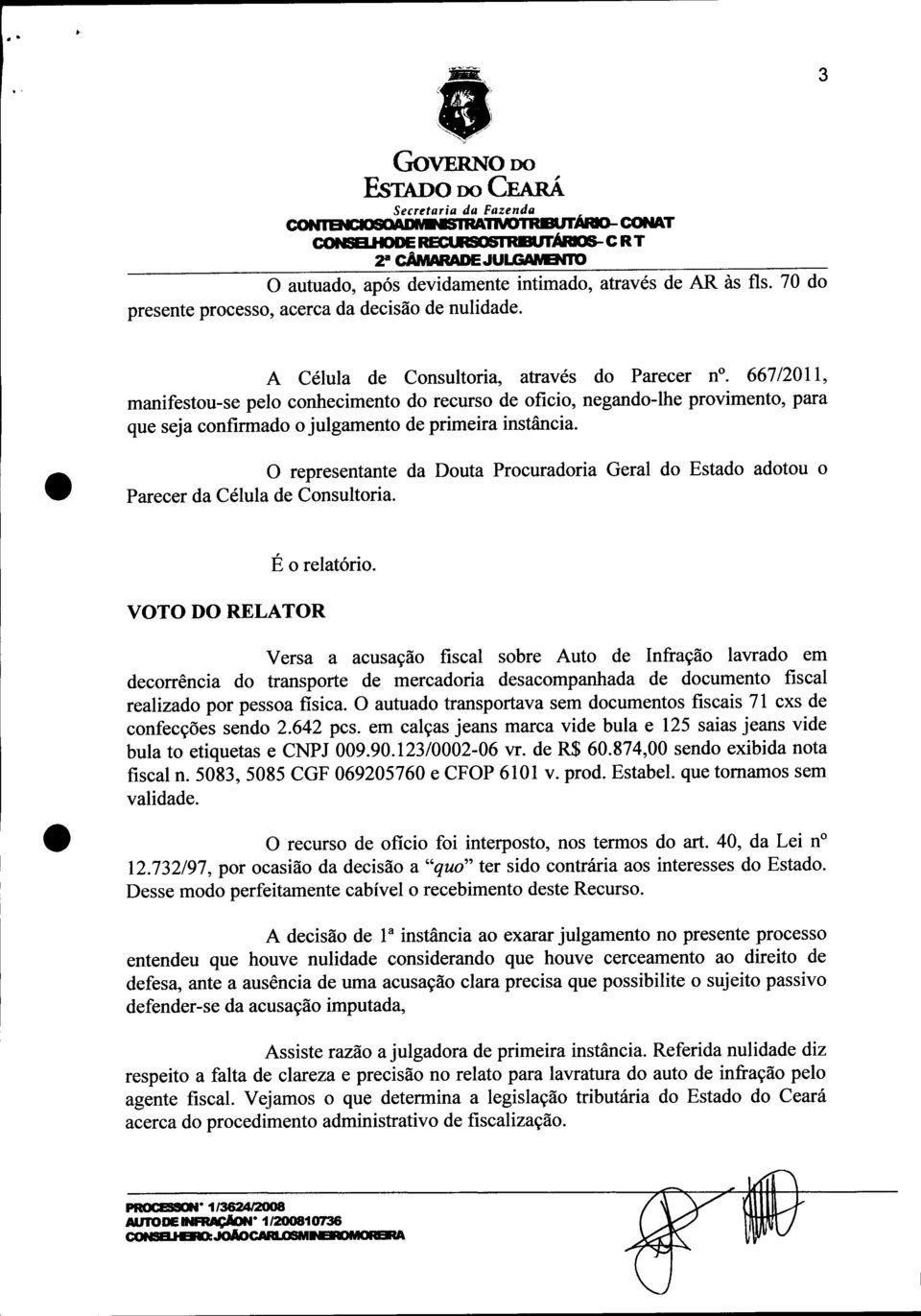 667/2011, manifestou-se pelo conhecimento do recurso de oficio, negando-lhe provimento, para que seja confirmado o julgamento de primeira instância.