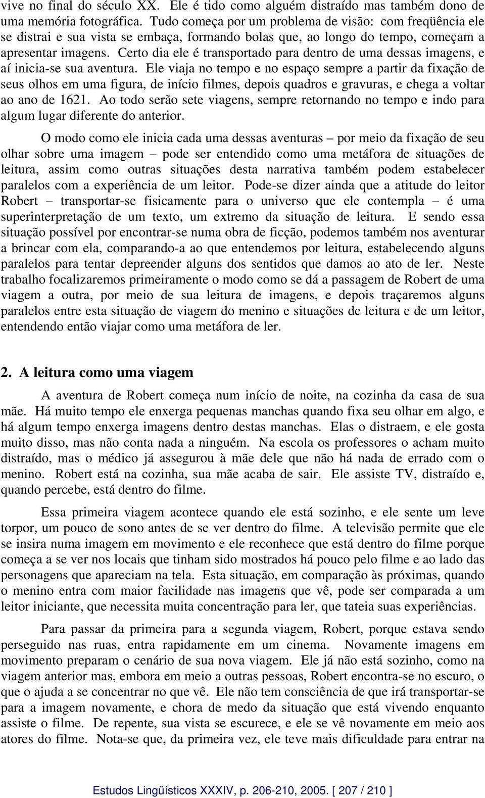 Certo dia ele é transportado para dentro de uma dessas imagens, e aí inicia-se sua aventura.