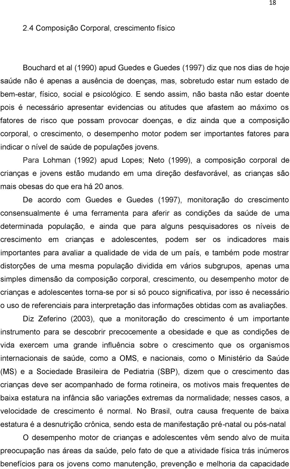 E sendo assim, não basta não estar doente pois é necessário apresentar evidencias ou atitudes que afastem ao máximo os fatores de risco que possam provocar doenças, e diz ainda que a composição