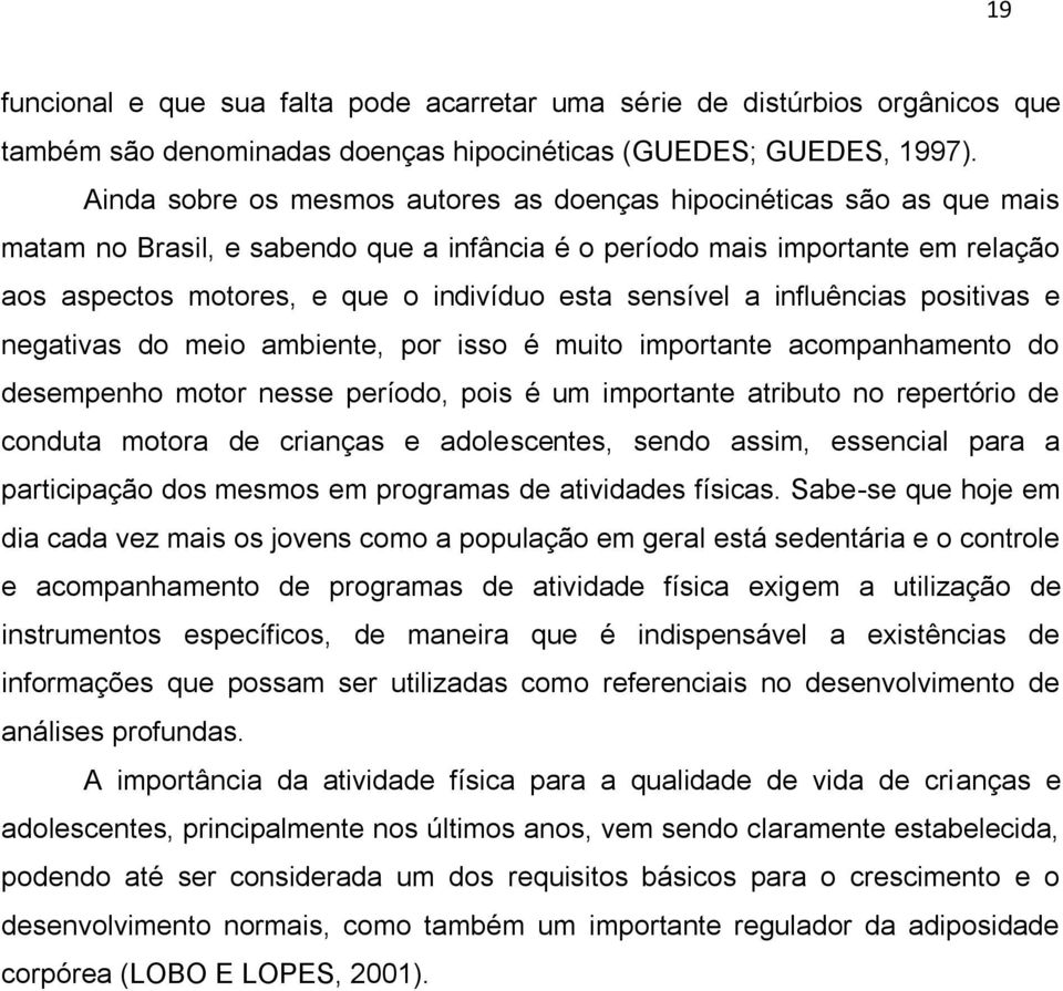 sensível a influências positivas e negativas do meio ambiente, por isso é muito importante acompanhamento do desempenho motor nesse período, pois é um importante atributo no repertório de conduta