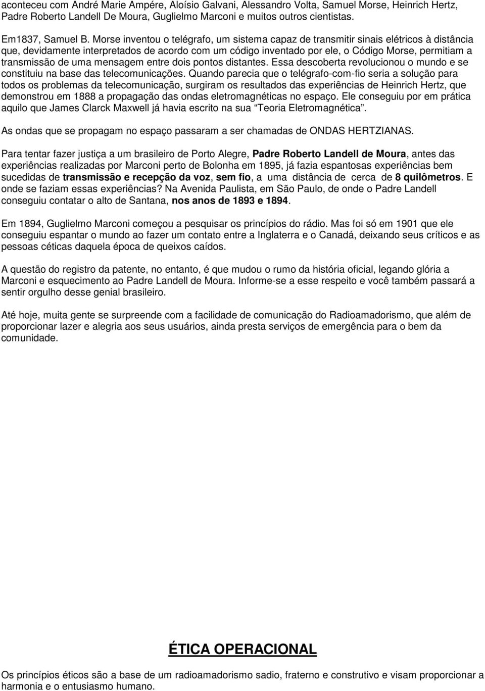 transmissão de uma mensagem entre dois pontos distantes. Essa descoberta revolucionou o mundo e se constituiu na base das telecomunicações.