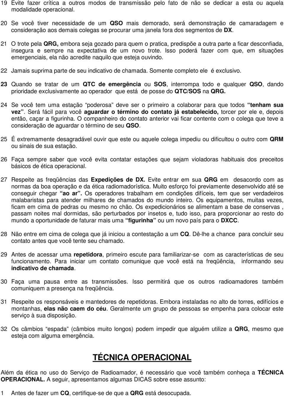 21 O trote pela QRG, embora seja gozado para quem o pratica, predispõe a outra parte a ficar desconfiada, insegura e sempre na expectativa de um novo trote.