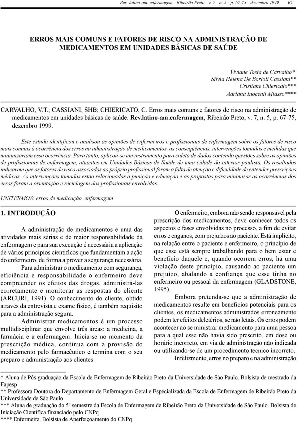 Chiericato*** Adriana Inocenti Miasso**** CARVALHO, V.T.; CASSIANI, SHB; CHIERICATO, C. Erros mais comuns e fatores de risco na administração de medicamentos em unidades básicas de saúde. Rev.