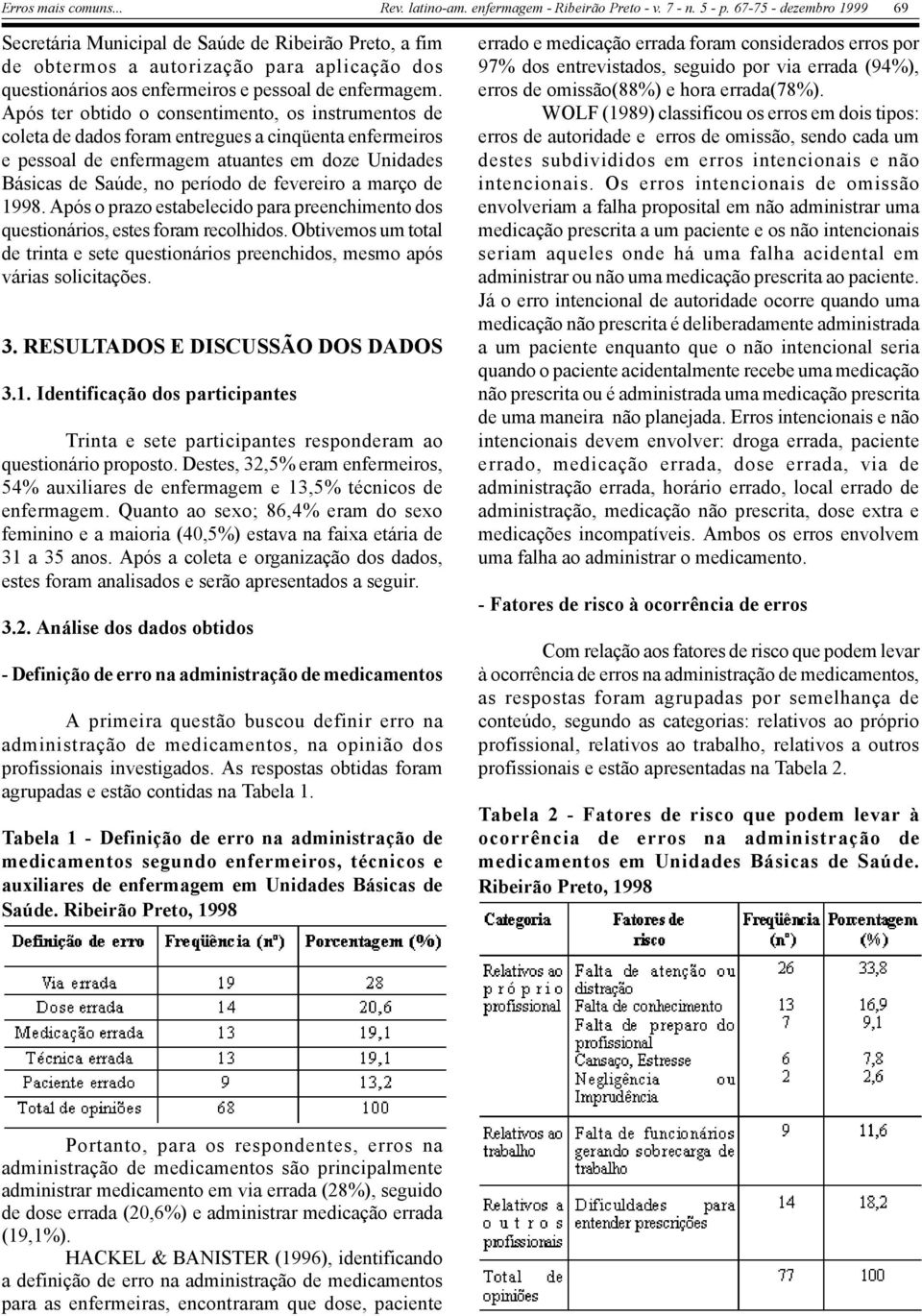 a março de 1998. Após o prazo estabelecido para preenchimento dos questionários, estes foram recolhidos. Obtivemos um total de trinta e sete questionários preenchidos, mesmo após várias solicitações.