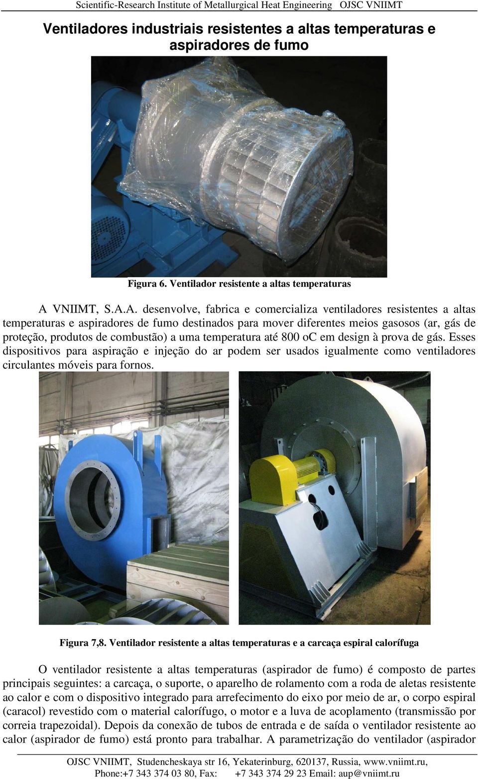 A. desenvolve, fabrica e comercializa ventiladores resistentes a altas temperaturas e aspiradores de fumo destinados para mover diferentes meios gasosos (ar, gás de proteção, produtos de combustão) a