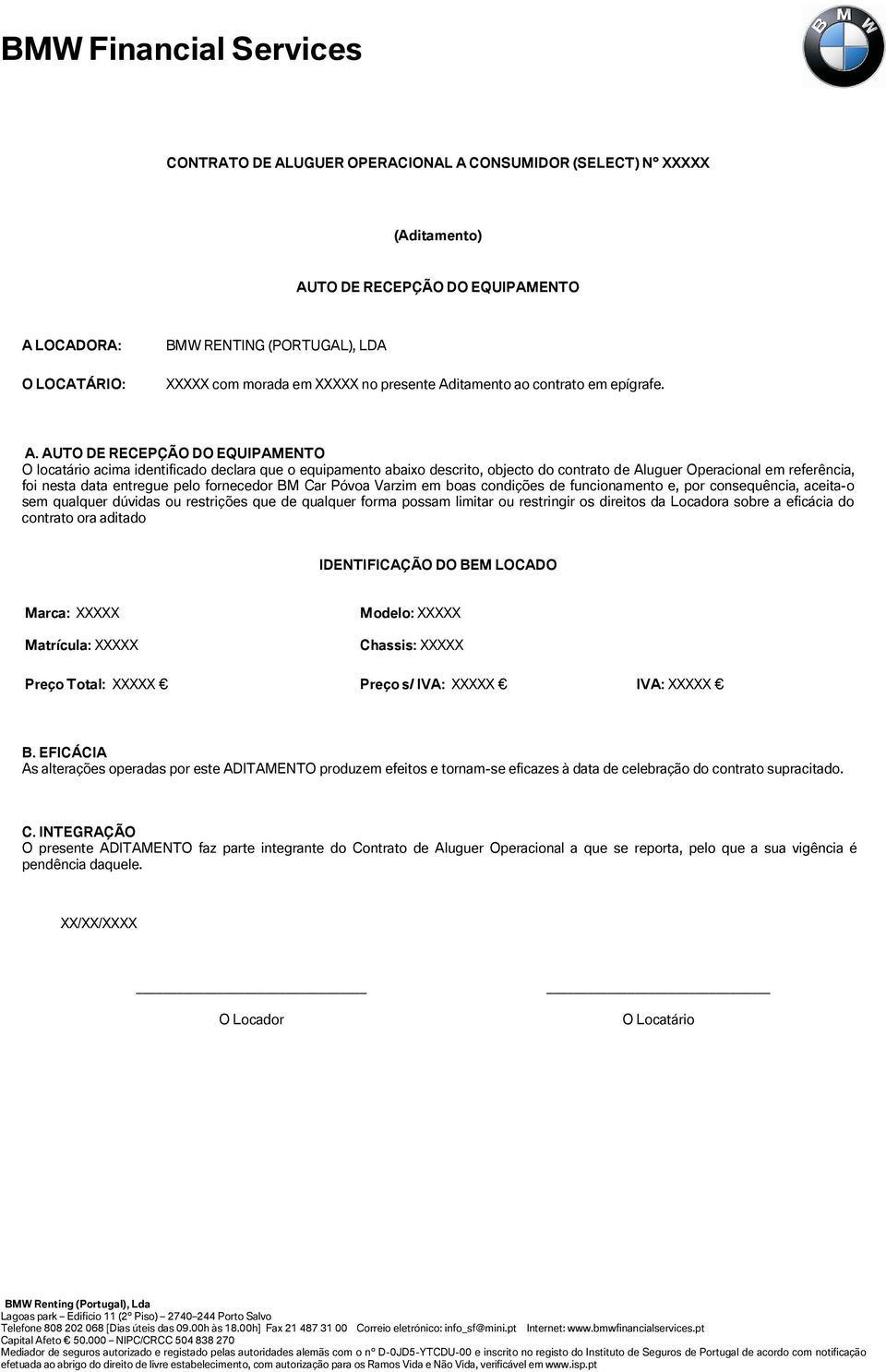 AUTO DE RECEPÇÃO DO EQUIPAMENTO O locatário acima identificado declara que o equipamento abaixo descrito, objecto do contrato de Aluguer Operacional em referência, foi nesta data entregue pelo