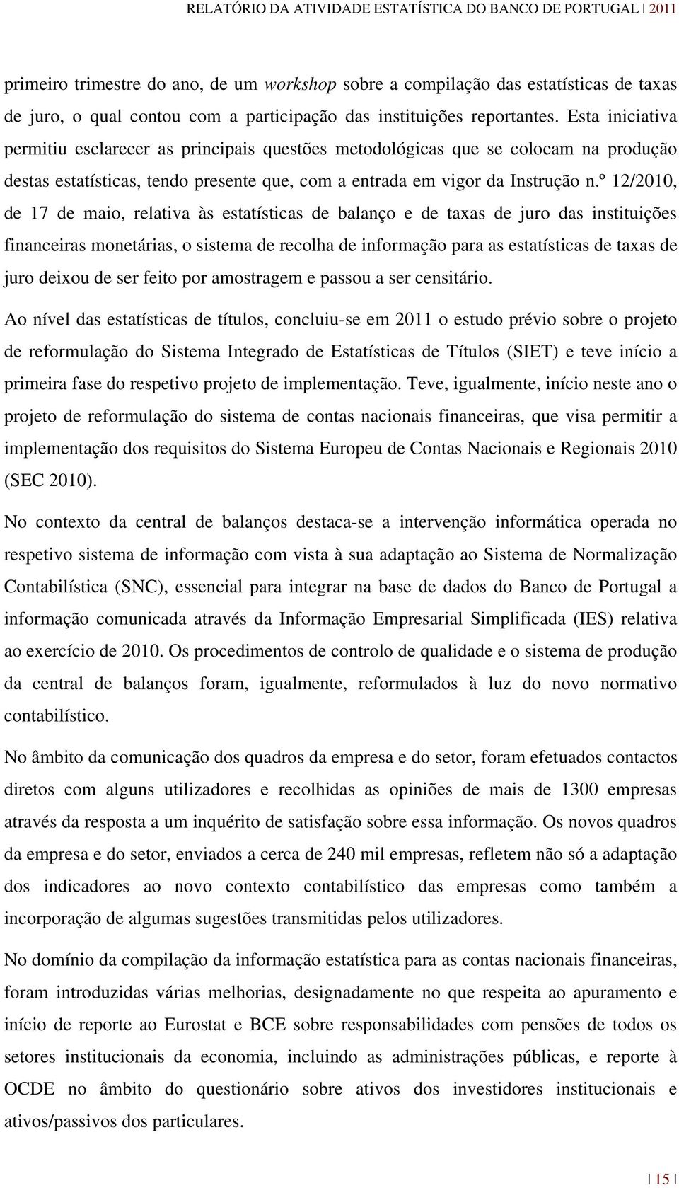 º 12/2010, de 17 de maio, relativa às estatísticas de balanço e de taxas de juro das instituições financeiras monetárias, o sistema de recolha de informação para as estatísticas de taxas de juro